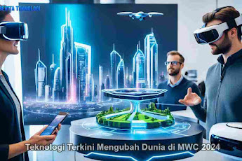 Teknologi Terkini Mengubah Dunia di MWC 2024: Dari AI hingga Metaverse
